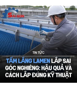 Tấm lắng Lamen lắp sai góc nghiêng: Hậu quả và cách lắp đúng kỹ thuật